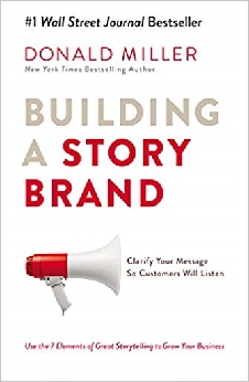 Building A Story Brand: Clarify Your Message So Customers Will Listen