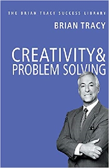 Creativity & Problem Solving: The Brian Tracy Success Library