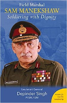 Field Marshal Sam Manekshaw: Soldiering With Dignity