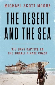 The Desert And The Sea: 977 Days Captive On The Somali Pirate Coast