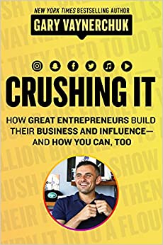 Crushing It!: How Great Entrepreneurs Build their Business and Influence and How You Can, Too