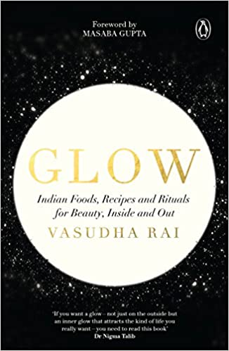 Glow: Indian Foods, Recipes and Rituals for Beauty, Inside and Out