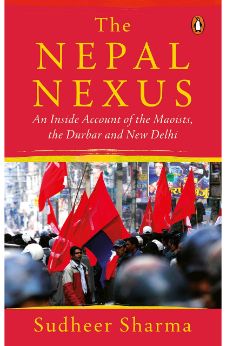 The Nepal Nexus: An Inside Account of the Maoists, the Durbar and New Delhi