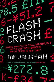 Flash Crash : A Trading Savant, a Global Manhunt and the Most Mysterious Market Crash in History