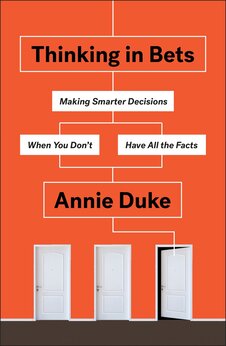 Thinking in Bets: Making Smarter Decisions When You Don’t Have All the Facts